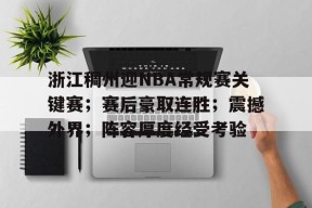 浙江稠州迎NBA常规赛关键赛；赛后豪取连胜；震撼外界；阵容厚度经受考验的简单介绍-九游登录